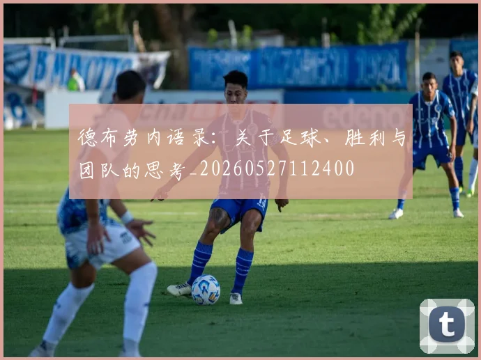 德布劳内语录：关于足球、胜利与团队的思考_20260527112400