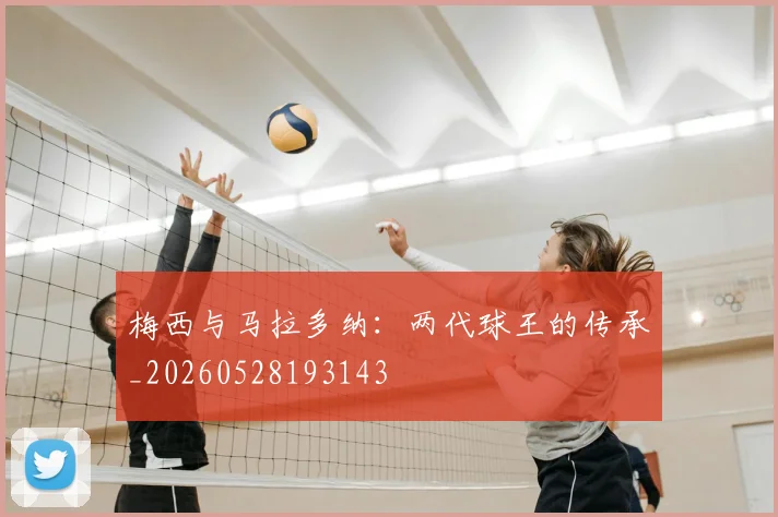 梅西与马拉多纳：两代球王的传承_20260528193143