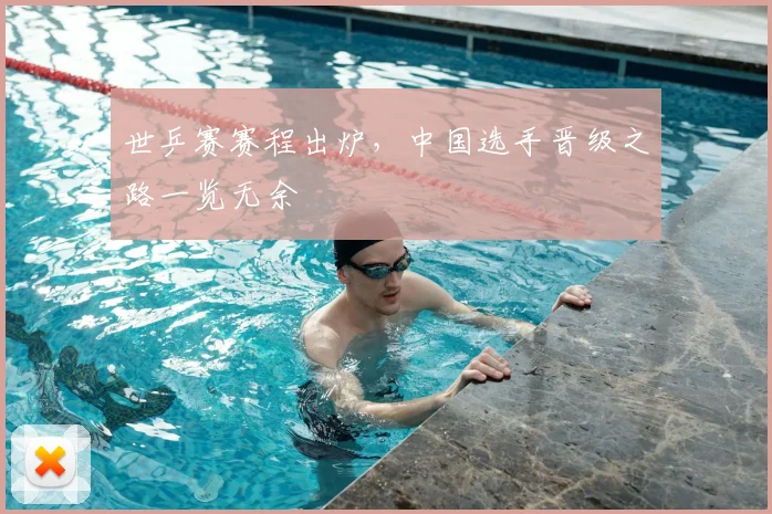 世乒赛赛程出炉，中国选手晋级之路一览无余