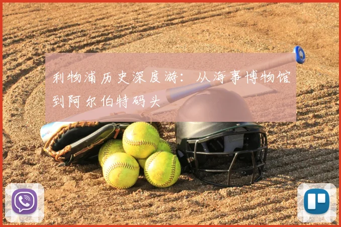 利物浦历史深度游：从海事博物馆到阿尔伯特码头