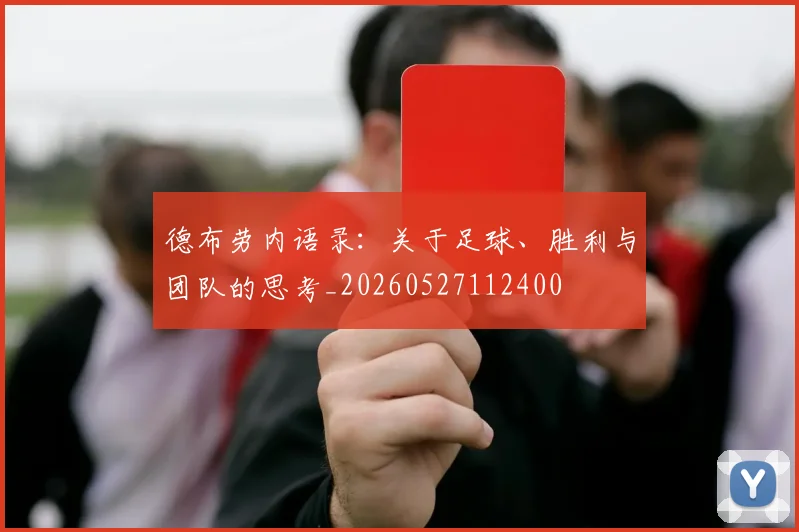 德布劳内语录：关于足球、胜利与团队的思考_20260527112400