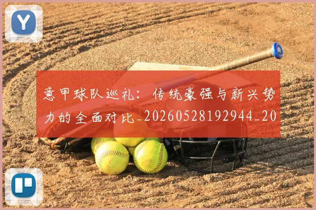 意甲球队巡礼：传统豪强与新兴势力的全面对比_20260528192944_20260704175343
