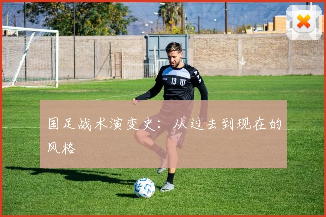 国足战术演变史：从过去到现在的风格